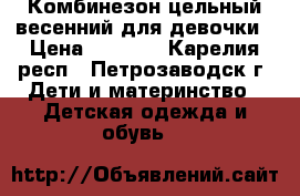 Комбинезон цельный весенний для девочки › Цена ­ 1 500 - Карелия респ., Петрозаводск г. Дети и материнство » Детская одежда и обувь   